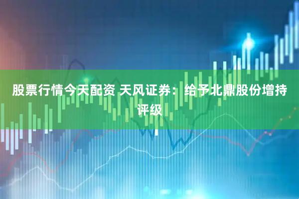 股票行情今天配资 天风证券：给予北鼎股份增持评级